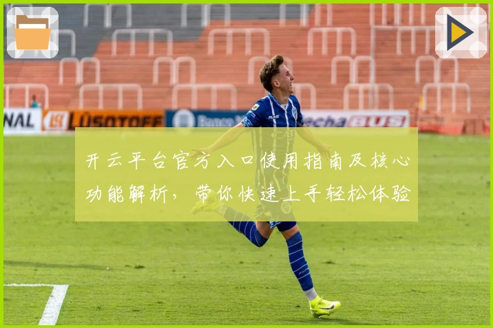 开云平台官方入口使用指南及核心功能解析，带你快速上手轻松体验